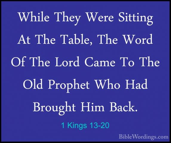 1 Kings 13-20 - While They Were Sitting At The Table, The Word OfWhile They Were Sitting At The Table, The Word Of The Lord Came To The Old Prophet Who Had Brought Him Back. 