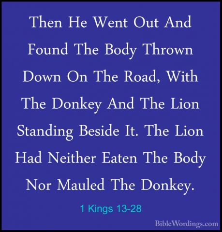 1 Kings 13-28 - Then He Went Out And Found The Body Thrown Down OThen He Went Out And Found The Body Thrown Down On The Road, With The Donkey And The Lion Standing Beside It. The Lion Had Neither Eaten The Body Nor Mauled The Donkey. 