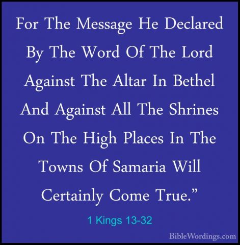 1 Kings 13-32 - For The Message He Declared By The Word Of The LoFor The Message He Declared By The Word Of The Lord Against The Altar In Bethel And Against All The Shrines On The High Places In The Towns Of Samaria Will Certainly Come True." 