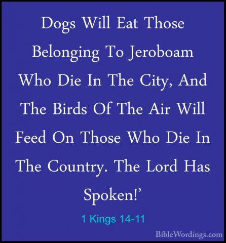 1 Kings 14-11 - Dogs Will Eat Those Belonging To Jeroboam Who DieDogs Will Eat Those Belonging To Jeroboam Who Die In The City, And The Birds Of The Air Will Feed On Those Who Die In The Country. The Lord Has Spoken!' 