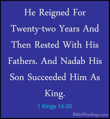 1 Kings 14-20 - He Reigned For Twenty-two Years And Then Rested WHe Reigned For Twenty-two Years And Then Rested With His Fathers. And Nadab His Son Succeeded Him As King. 