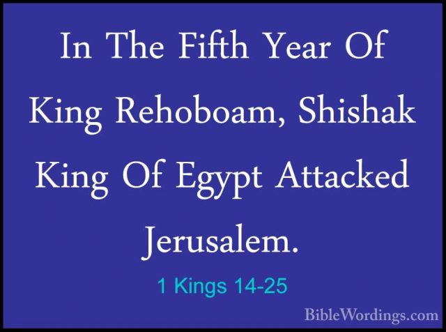 1 Kings 14-25 - In The Fifth Year Of King Rehoboam, Shishak KingIn The Fifth Year Of King Rehoboam, Shishak King Of Egypt Attacked Jerusalem. 