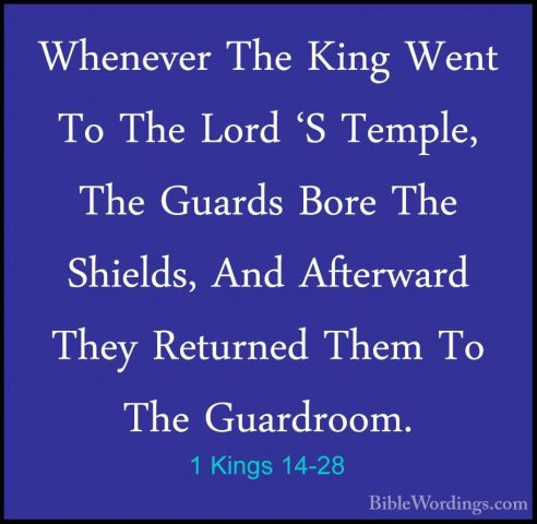 1 Kings 14-28 - Whenever The King Went To The Lord 'S Temple, TheWhenever The King Went To The Lord 'S Temple, The Guards Bore The Shields, And Afterward They Returned Them To The Guardroom. 