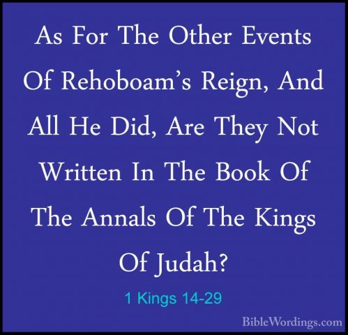 1 Kings 14-29 - As For The Other Events Of Rehoboam's Reign, AndAs For The Other Events Of Rehoboam's Reign, And All He Did, Are They Not Written In The Book Of The Annals Of The Kings Of Judah? 