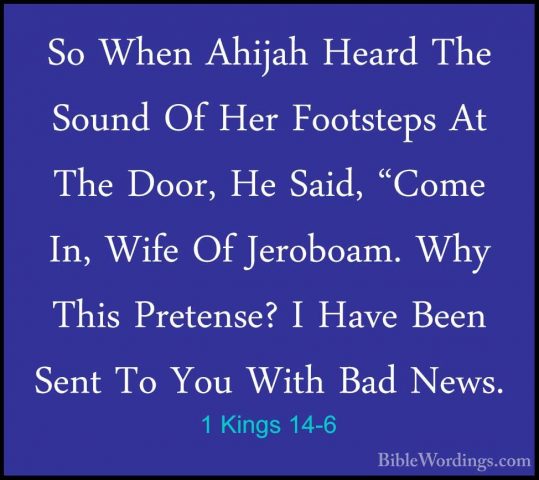 1 Kings 14-6 - So When Ahijah Heard The Sound Of Her Footsteps AtSo When Ahijah Heard The Sound Of Her Footsteps At The Door, He Said, "Come In, Wife Of Jeroboam. Why This Pretense? I Have Been Sent To You With Bad News. 