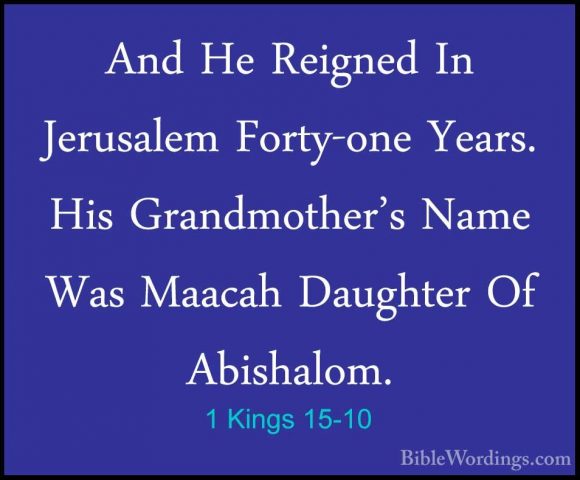 1 Kings 15-10 - And He Reigned In Jerusalem Forty-one Years. HisAnd He Reigned In Jerusalem Forty-one Years. His Grandmother's Name Was Maacah Daughter Of Abishalom. 