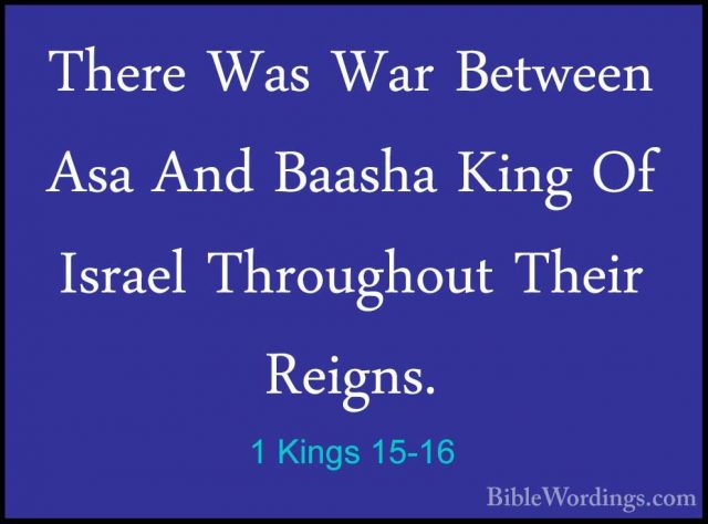 1 Kings 15-16 - There Was War Between Asa And Baasha King Of IsraThere Was War Between Asa And Baasha King Of Israel Throughout Their Reigns. 