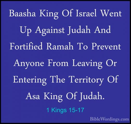 1 Kings 15-17 - Baasha King Of Israel Went Up Against Judah And FBaasha King Of Israel Went Up Against Judah And Fortified Ramah To Prevent Anyone From Leaving Or Entering The Territory Of Asa King Of Judah. 