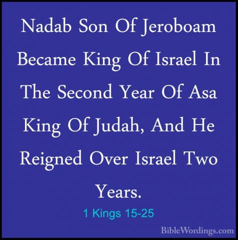 1 Kings 15-25 - Nadab Son Of Jeroboam Became King Of Israel In ThNadab Son Of Jeroboam Became King Of Israel In The Second Year Of Asa King Of Judah, And He Reigned Over Israel Two Years. 