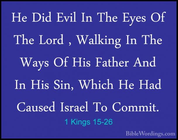 1 Kings 15-26 - He Did Evil In The Eyes Of The Lord , Walking InHe Did Evil In The Eyes Of The Lord , Walking In The Ways Of His Father And In His Sin, Which He Had Caused Israel To Commit. 