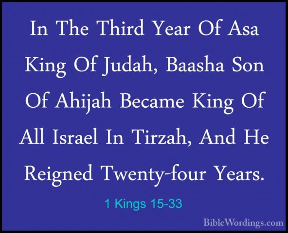 1 Kings 15-33 - In The Third Year Of Asa King Of Judah, Baasha SoIn The Third Year Of Asa King Of Judah, Baasha Son Of Ahijah Became King Of All Israel In Tirzah, And He Reigned Twenty-four Years. 