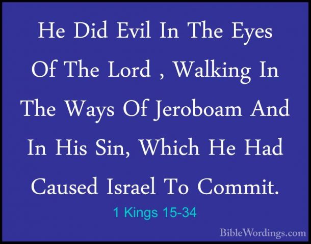 1 Kings 15-34 - He Did Evil In The Eyes Of The Lord , Walking InHe Did Evil In The Eyes Of The Lord , Walking In The Ways Of Jeroboam And In His Sin, Which He Had Caused Israel To Commit.