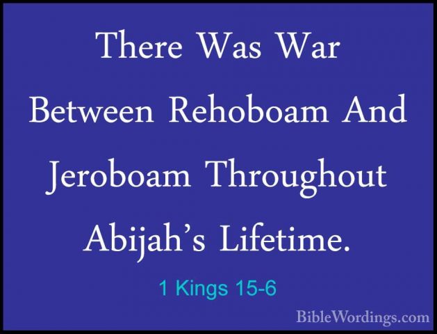 1 Kings 15-6 - There Was War Between Rehoboam And Jeroboam ThrougThere Was War Between Rehoboam And Jeroboam Throughout Abijah's Lifetime. 