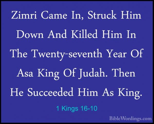 1 Kings 16-10 - Zimri Came In, Struck Him Down And Killed Him InZimri Came In, Struck Him Down And Killed Him In The Twenty-seventh Year Of Asa King Of Judah. Then He Succeeded Him As King. 