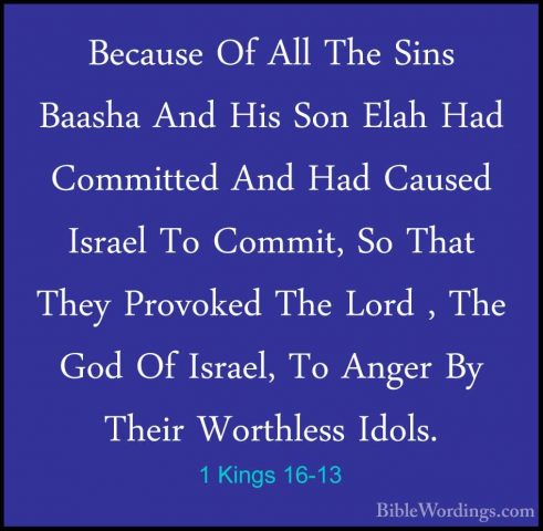 1 Kings 16-13 - Because Of All The Sins Baasha And His Son Elah HBecause Of All The Sins Baasha And His Son Elah Had Committed And Had Caused Israel To Commit, So That They Provoked The Lord , The God Of Israel, To Anger By Their Worthless Idols. 