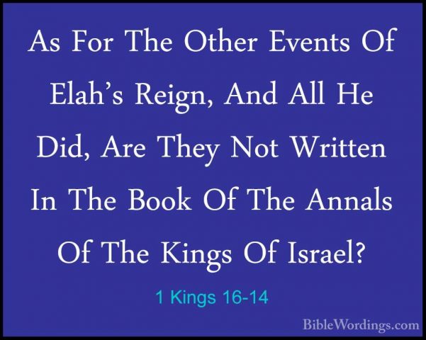 1 Kings 16-14 - As For The Other Events Of Elah's Reign, And AllAs For The Other Events Of Elah's Reign, And All He Did, Are They Not Written In The Book Of The Annals Of The Kings Of Israel? 