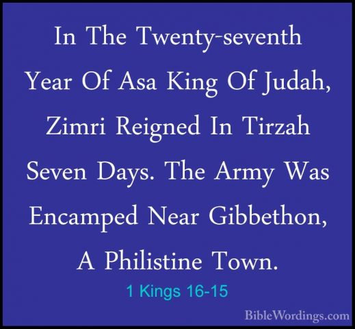 1 Kings 16-15 - In The Twenty-seventh Year Of Asa King Of Judah,In The Twenty-seventh Year Of Asa King Of Judah, Zimri Reigned In Tirzah Seven Days. The Army Was Encamped Near Gibbethon, A Philistine Town. 
