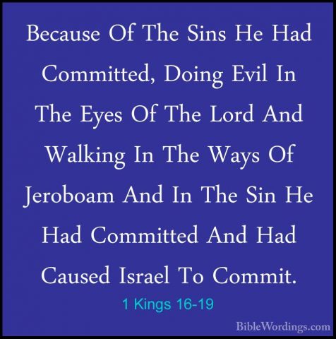 1 Kings 16-19 - Because Of The Sins He Had Committed, Doing EvilBecause Of The Sins He Had Committed, Doing Evil In The Eyes Of The Lord And Walking In The Ways Of Jeroboam And In The Sin He Had Committed And Had Caused Israel To Commit. 