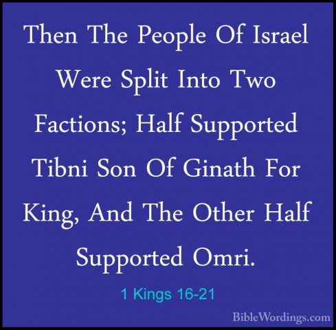 1 Kings 16-21 - Then The People Of Israel Were Split Into Two FacThen The People Of Israel Were Split Into Two Factions; Half Supported Tibni Son Of Ginath For King, And The Other Half Supported Omri. 