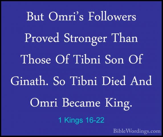 1 Kings 16-22 - But Omri's Followers Proved Stronger Than Those OBut Omri's Followers Proved Stronger Than Those Of Tibni Son Of Ginath. So Tibni Died And Omri Became King. 