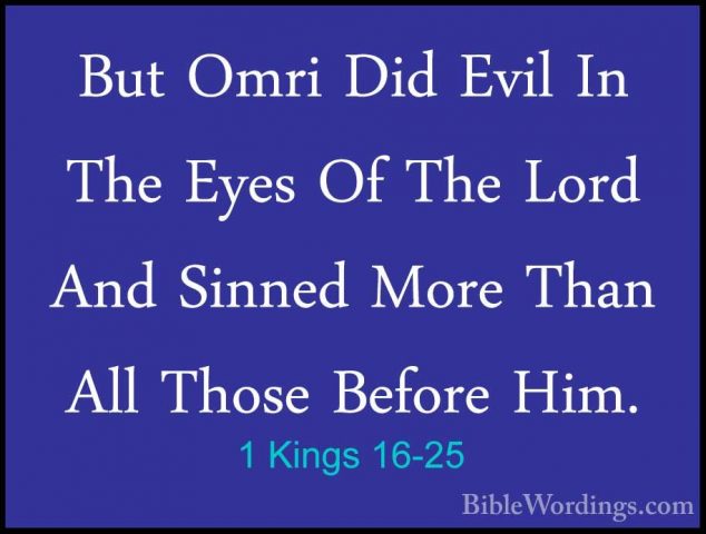 1 Kings 16-25 - But Omri Did Evil In The Eyes Of The Lord And SinBut Omri Did Evil In The Eyes Of The Lord And Sinned More Than All Those Before Him. 