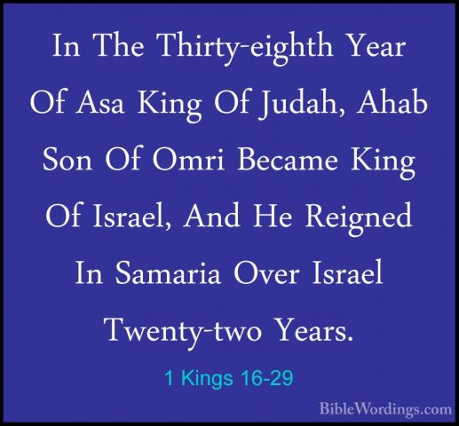 1 Kings 16-29 - In The Thirty-eighth Year Of Asa King Of Judah, AIn The Thirty-eighth Year Of Asa King Of Judah, Ahab Son Of Omri Became King Of Israel, And He Reigned In Samaria Over Israel Twenty-two Years. 