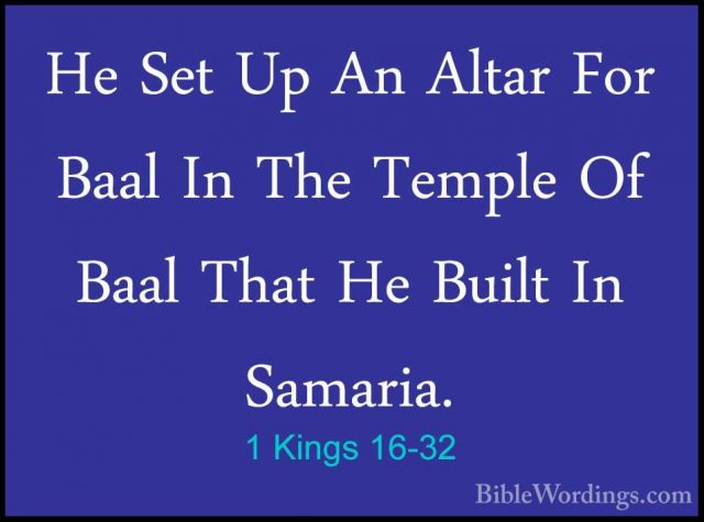 1 Kings 16-32 - He Set Up An Altar For Baal In The Temple Of BaalHe Set Up An Altar For Baal In The Temple Of Baal That He Built In Samaria. 