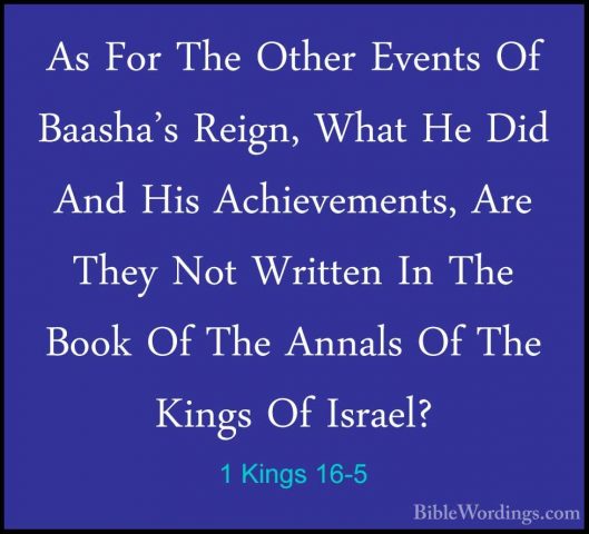 1 Kings 16-5 - As For The Other Events Of Baasha's Reign, What HeAs For The Other Events Of Baasha's Reign, What He Did And His Achievements, Are They Not Written In The Book Of The Annals Of The Kings Of Israel? 