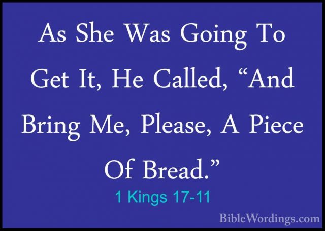 1 Kings 17-11 - As She Was Going To Get It, He Called, "And BringAs She Was Going To Get It, He Called, "And Bring Me, Please, A Piece Of Bread." 