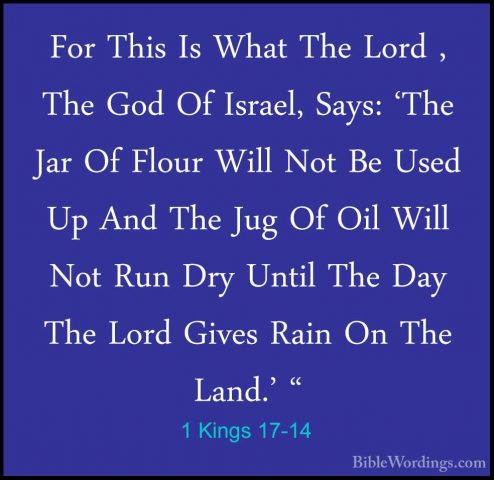 1 Kings 17-14 - For This Is What The Lord , The God Of Israel, SaFor This Is What The Lord , The God Of Israel, Says: 'The Jar Of Flour Will Not Be Used Up And The Jug Of Oil Will Not Run Dry Until The Day The Lord Gives Rain On The Land.' " 