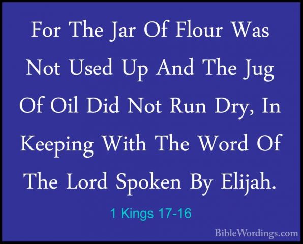 1 Kings 17-16 - For The Jar Of Flour Was Not Used Up And The JugFor The Jar Of Flour Was Not Used Up And The Jug Of Oil Did Not Run Dry, In Keeping With The Word Of The Lord Spoken By Elijah. 