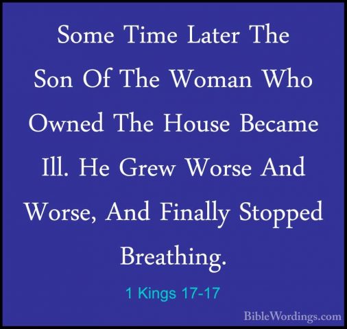 1 Kings 17-17 - Some Time Later The Son Of The Woman Who Owned ThSome Time Later The Son Of The Woman Who Owned The House Became Ill. He Grew Worse And Worse, And Finally Stopped Breathing. 