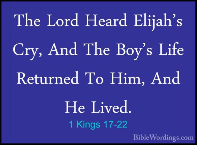 1 Kings 17-22 - The Lord Heard Elijah's Cry, And The Boy's Life RThe Lord Heard Elijah's Cry, And The Boy's Life Returned To Him, And He Lived. 