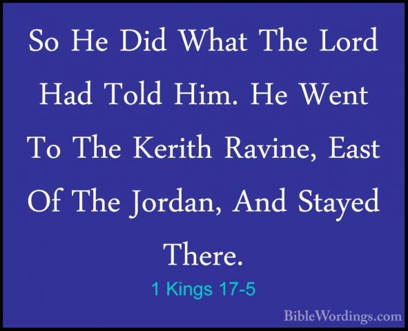 1 Kings 17-5 - So He Did What The Lord Had Told Him. He Went To TSo He Did What The Lord Had Told Him. He Went To The Kerith Ravine, East Of The Jordan, And Stayed There. 