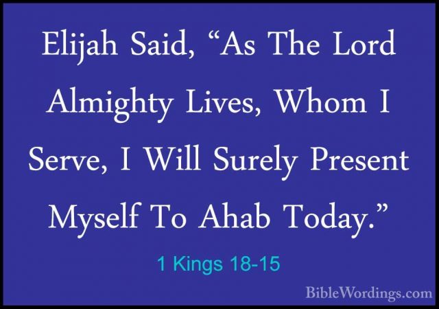 1 Kings 18-15 - Elijah Said, "As The Lord Almighty Lives, Whom IElijah Said, "As The Lord Almighty Lives, Whom I Serve, I Will Surely Present Myself To Ahab Today." 