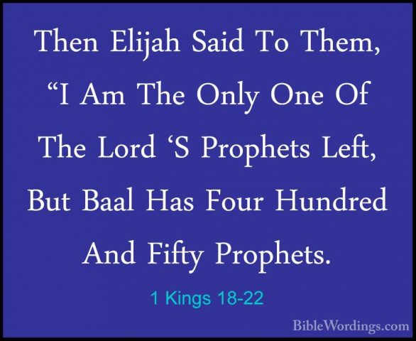 1 Kings 18-22 - Then Elijah Said To Them, "I Am The Only One Of TThen Elijah Said To Them, "I Am The Only One Of The Lord 'S Prophets Left, But Baal Has Four Hundred And Fifty Prophets. 