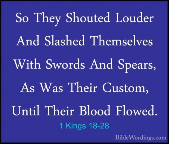 1 Kings 18-28 - So They Shouted Louder And Slashed Themselves WitSo They Shouted Louder And Slashed Themselves With Swords And Spears, As Was Their Custom, Until Their Blood Flowed. 