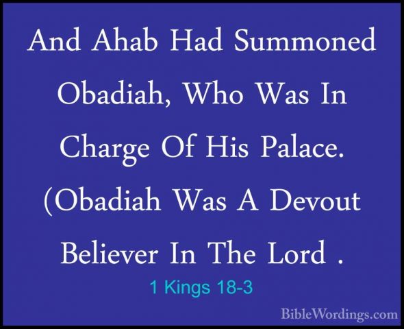 1 Kings 18-3 - And Ahab Had Summoned Obadiah, Who Was In Charge OAnd Ahab Had Summoned Obadiah, Who Was In Charge Of His Palace. (Obadiah Was A Devout Believer In The Lord . 
