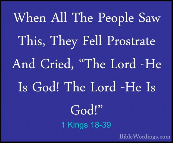 1 Kings 18-39 - When All The People Saw This, They Fell ProstrateWhen All The People Saw This, They Fell Prostrate And Cried, "The Lord -He Is God! The Lord -He Is God!" 