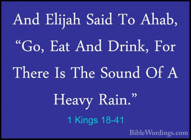 1 Kings 18-41 - And Elijah Said To Ahab, "Go, Eat And Drink, ForAnd Elijah Said To Ahab, "Go, Eat And Drink, For There Is The Sound Of A Heavy Rain." 