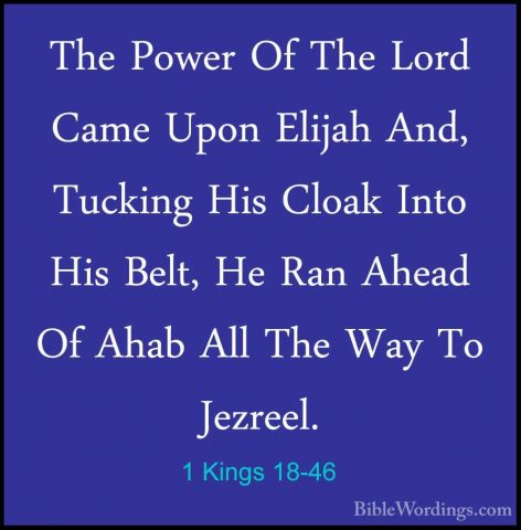 1 Kings 18-46 - The Power Of The Lord Came Upon Elijah And, TuckiThe Power Of The Lord Came Upon Elijah And, Tucking His Cloak Into His Belt, He Ran Ahead Of Ahab All The Way To Jezreel.