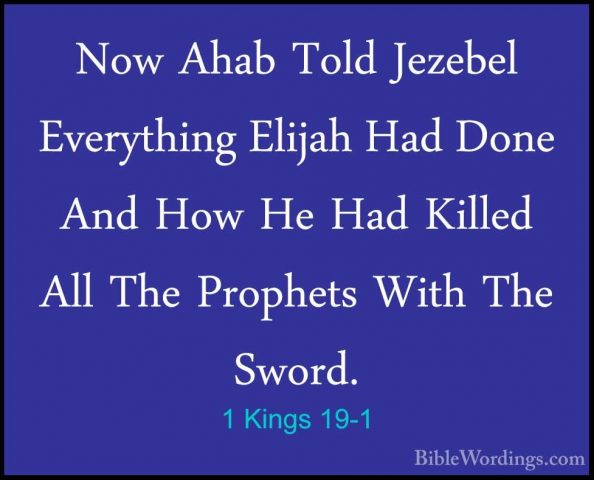 1 Kings 19-1 - Now Ahab Told Jezebel Everything Elijah Had Done ANow Ahab Told Jezebel Everything Elijah Had Done And How He Had Killed All The Prophets With The Sword. 