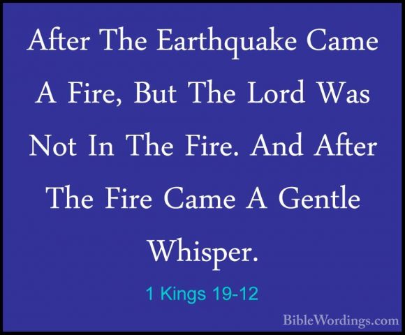 1 Kings 19-12 - After The Earthquake Came A Fire, But The Lord WaAfter The Earthquake Came A Fire, But The Lord Was Not In The Fire. And After The Fire Came A Gentle Whisper. 