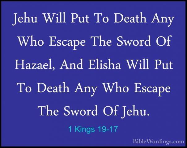 1 Kings 19-17 - Jehu Will Put To Death Any Who Escape The Sword OJehu Will Put To Death Any Who Escape The Sword Of Hazael, And Elisha Will Put To Death Any Who Escape The Sword Of Jehu. 