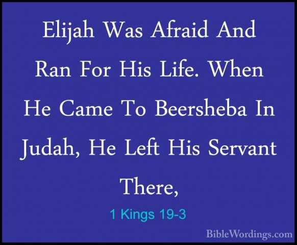 1 Kings 19-3 - Elijah Was Afraid And Ran For His Life. When He CaElijah Was Afraid And Ran For His Life. When He Came To Beersheba In Judah, He Left His Servant There, 