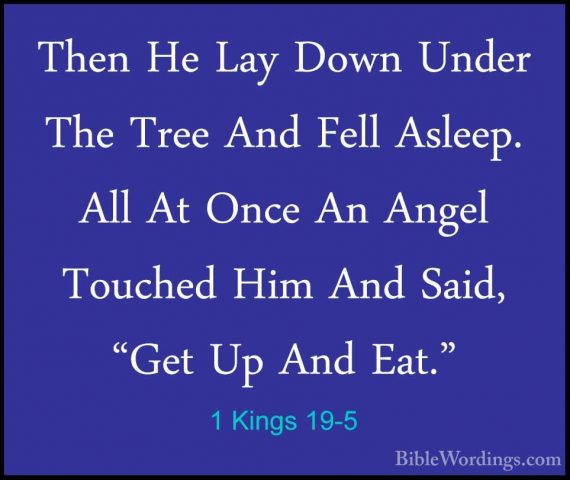 1 Kings 19-5 - Then He Lay Down Under The Tree And Fell Asleep. AThen He Lay Down Under The Tree And Fell Asleep. All At Once An Angel Touched Him And Said, "Get Up And Eat." 