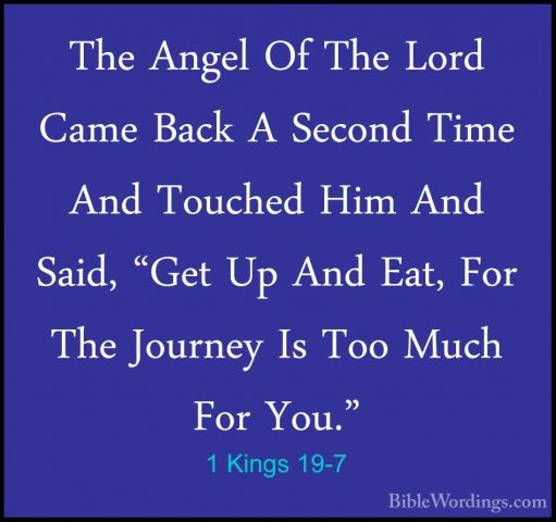 1 Kings 19-7 - The Angel Of The Lord Came Back A Second Time AndThe Angel Of The Lord Came Back A Second Time And Touched Him And Said, "Get Up And Eat, For The Journey Is Too Much For You." 