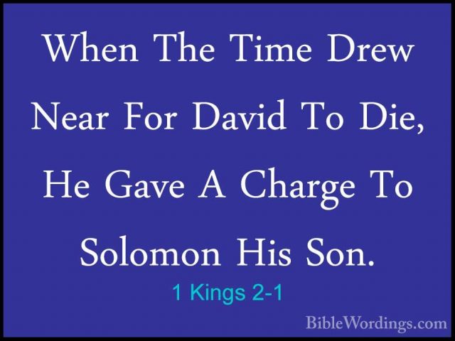 1 Kings 2-1 - When The Time Drew Near For David To Die, He Gave AWhen The Time Drew Near For David To Die, He Gave A Charge To Solomon His Son. 