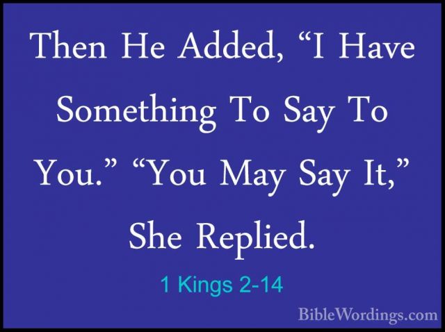 1 Kings 2-14 - Then He Added, "I Have Something To Say To You." "Then He Added, "I Have Something To Say To You." "You May Say It," She Replied. 