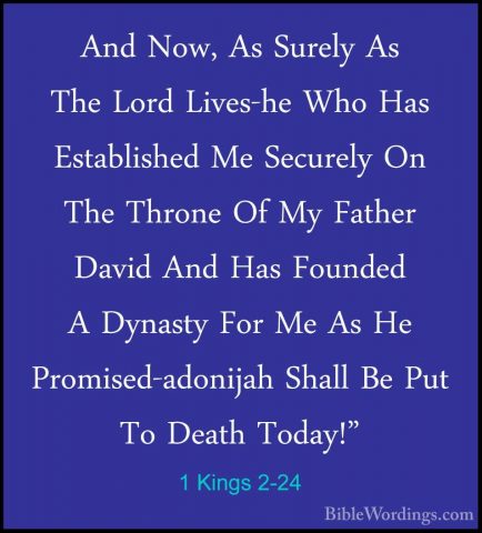 1 Kings 2-24 - And Now, As Surely As The Lord Lives-he Who Has EsAnd Now, As Surely As The Lord Lives-he Who Has Established Me Securely On The Throne Of My Father David And Has Founded A Dynasty For Me As He Promised-adonijah Shall Be Put To Death Today!" 